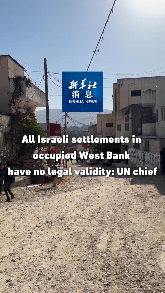 Xinhua News | All Israeli settlements in occupied West Bank have no legal validity: UN chief