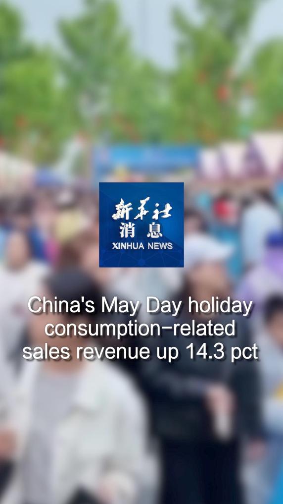 Xinhua News | China's May Day holiday consumption-related sales revenue up 14.3 pct 